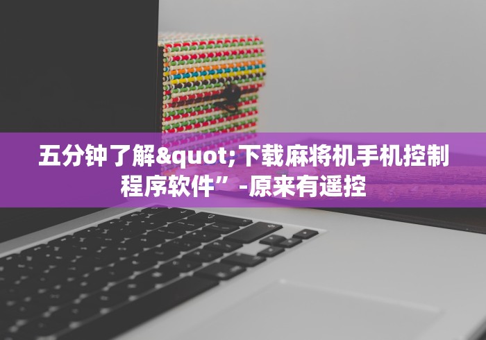 五分钟了解"下载麻将机手机控制程序软件”-原来有遥控