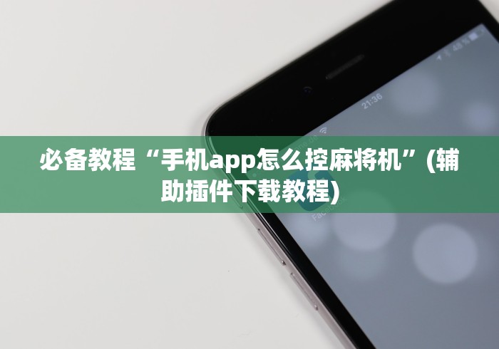 必备教程“手机app怎么控麻将机”(辅助插件下载教程)