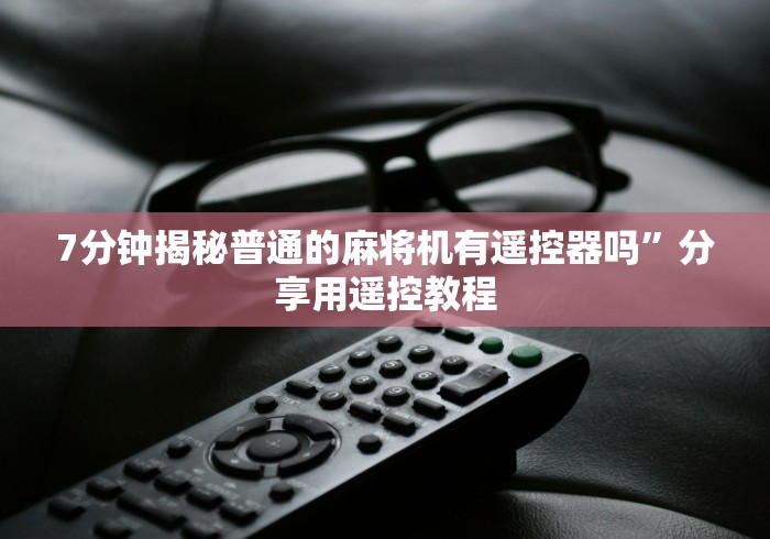 7分钟揭秘普通的麻将机有遥控器吗”分享用遥控教程