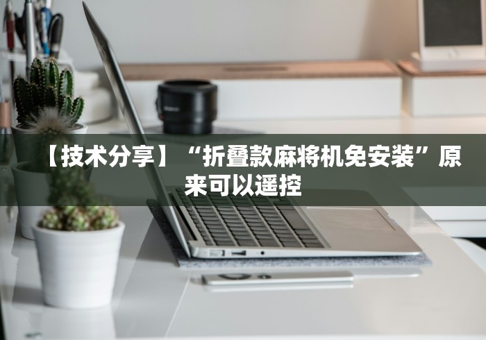 【技术分享】“折叠款麻将机免安装”原来可以遥控