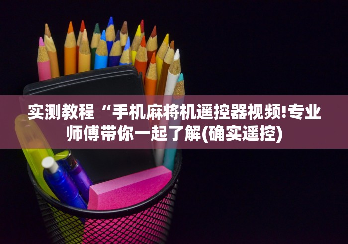 实测教程“手机麻将机遥控器视频!专业师傅带你一起了解(确实遥控)