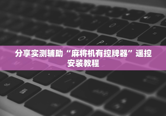 分享实测辅助“麻将机有控牌器”遥控安装教程