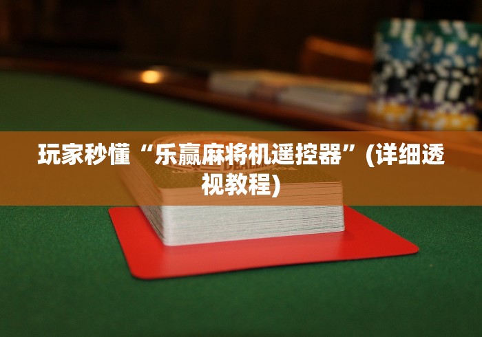 玩家秒懂“乐赢麻将机遥控器”(详细透视教程)