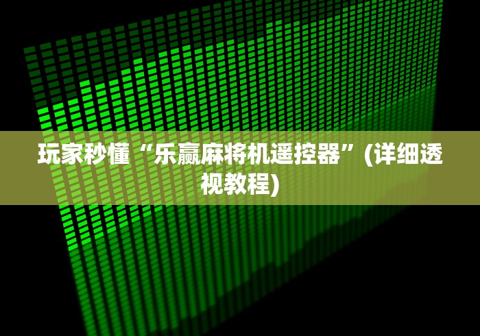玩家秒懂“乐赢麻将机遥控器”(详细透视教程)
