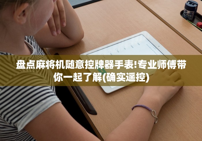 盘点麻将机随意控牌器手表!专业师傅带你一起了解(确实遥控)