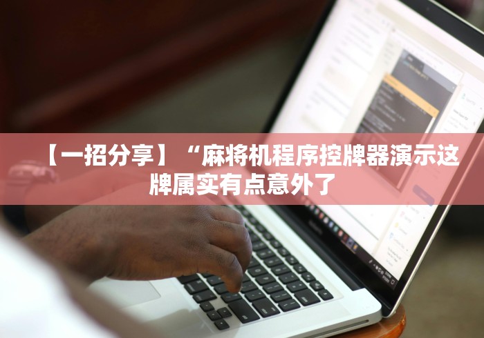 【一招分享】“麻将机程序控牌器演示这牌属实有点意外了