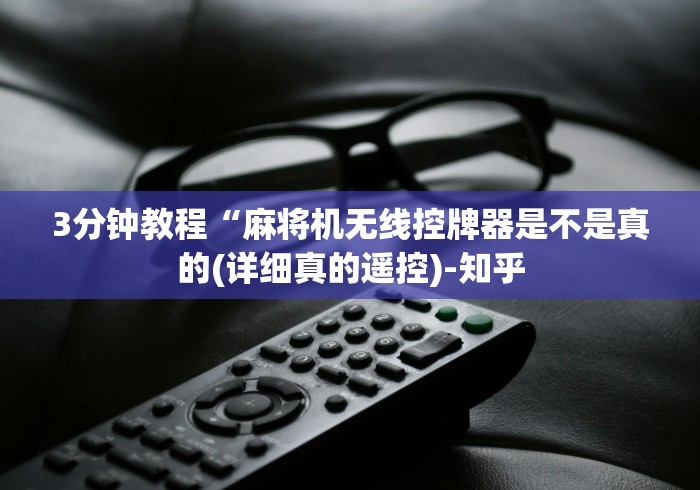 3分钟教程“麻将机无线控牌器是不是真的(详细真的遥控)-知乎