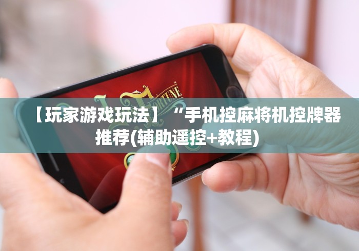 【玩家游戏玩法】“手机控麻将机控牌器推荐(辅助遥控+教程) 