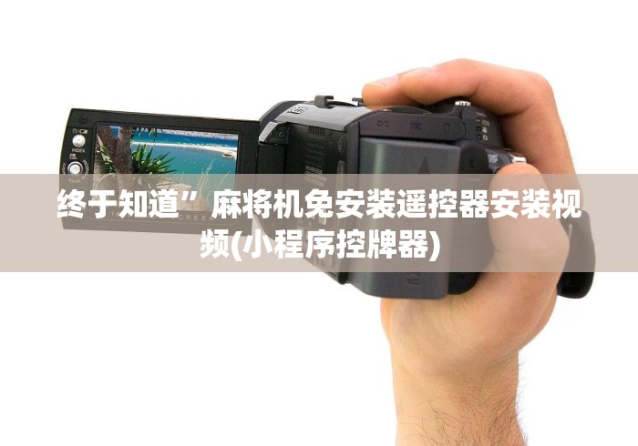 终于知道”麻将机免安装遥控器安装视频(小程序控牌器)