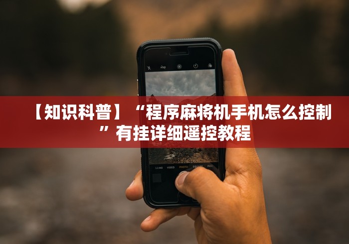 【知识科普】“程序麻将机手机怎么控制”有挂详细遥控教程
