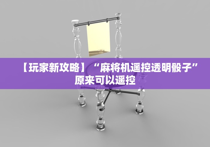 【玩家新攻略】“麻将机遥控透明骰子”原来可以遥控
