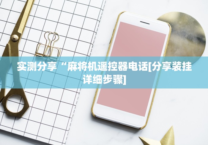 实测分享“麻将机遥控器电话[分享装挂详细步骤]