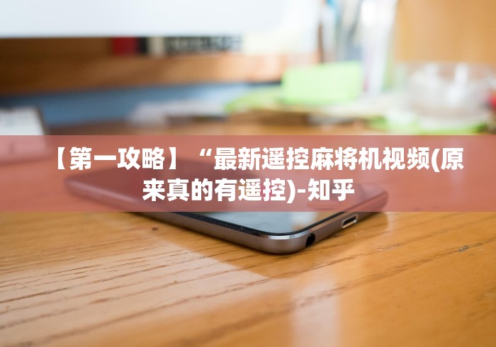 【第一攻略】“最新遥控麻将机视频(原来真的有遥控)-知乎