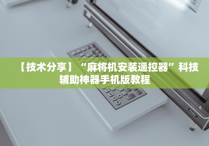 【技术分享】“麻将机安装遥控器”科技辅助神器手机版教程