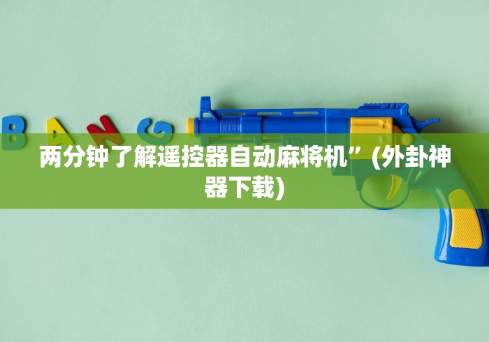 两分钟了解遥控器自动麻将机”(外卦神器下载)