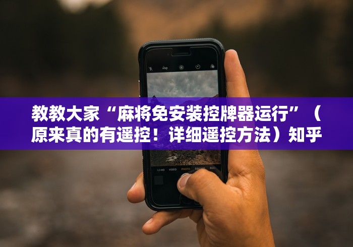 教教大家“麻将免安装控牌器运行”（原来真的有遥控！详细遥控方法）知乎