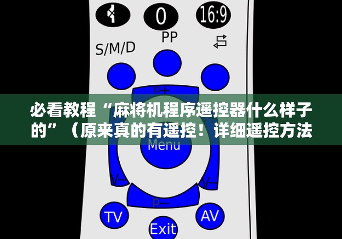 必看教程“麻将机程序遥控器什么样子的”（原来真的有遥控！详细遥控方法）知乎