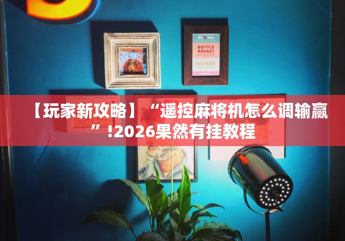 【玩家新攻略】“遥控麻将机怎么调输赢”!2026果然有挂教程