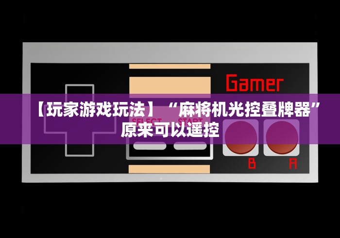 【玩家游戏玩法】“麻将机光控叠牌器”原来可以遥控