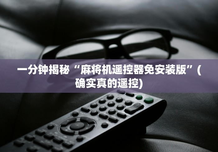 一分钟揭秘“麻将机遥控器免安装版”(确实真的遥控)