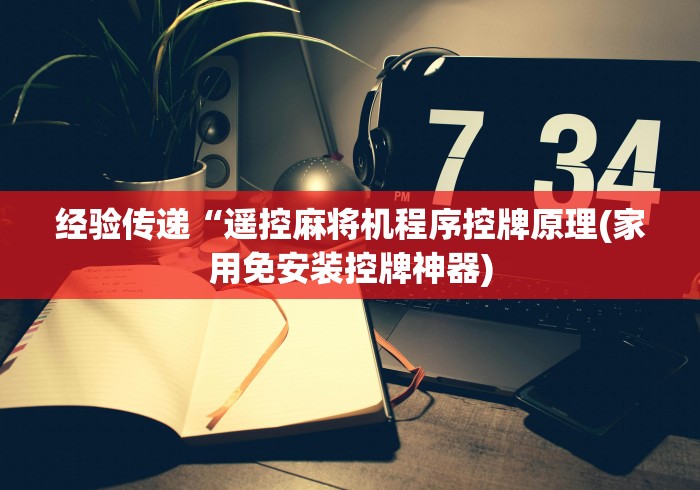 经验传递“遥控麻将机程序控牌原理(家用免安装控牌神器)