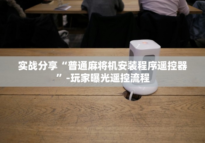 实战分享“普通麻将机安装程序遥控器”-玩家曝光遥控流程