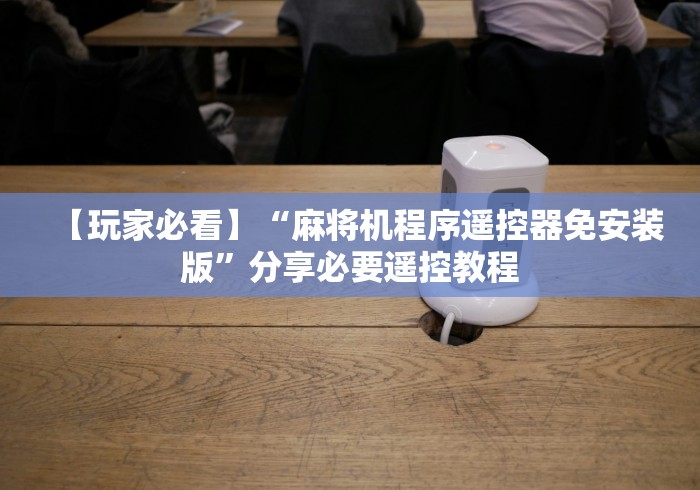 【玩家必看】“麻将机程序遥控器免安装版”分享必要遥控教程