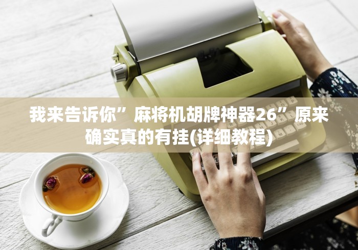 我来告诉你”麻将机胡牌神器26”原来确实真的有挂(详细教程)