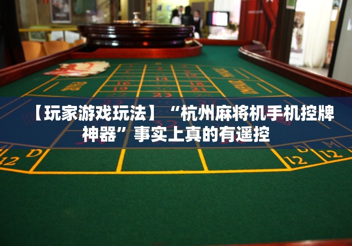 【玩家游戏玩法】“杭州麻将机手机控牌神器”事实上真的有遥控
