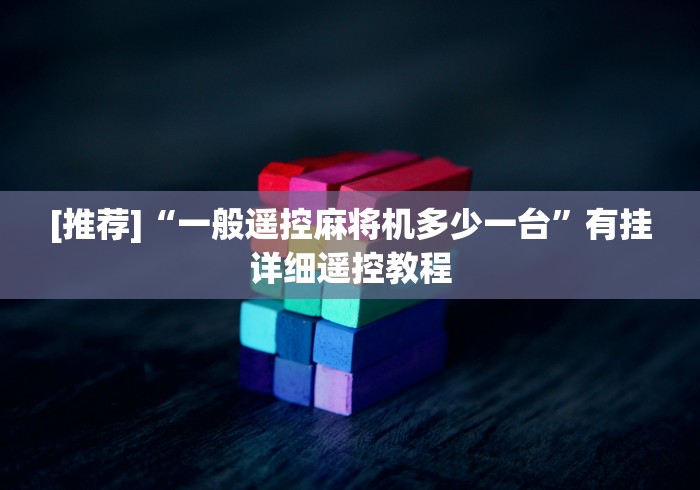 [推荐]“一般遥控麻将机多少一台”有挂详细遥控教程