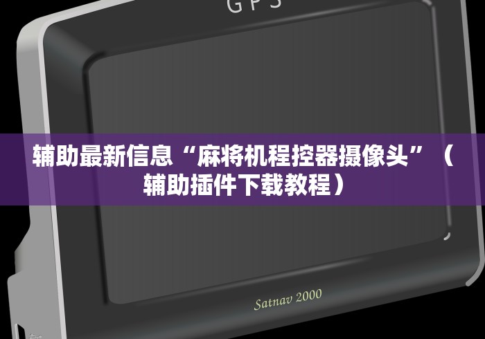 辅助最新信息“麻将机程控器摄像头”（辅助插件下载教程）