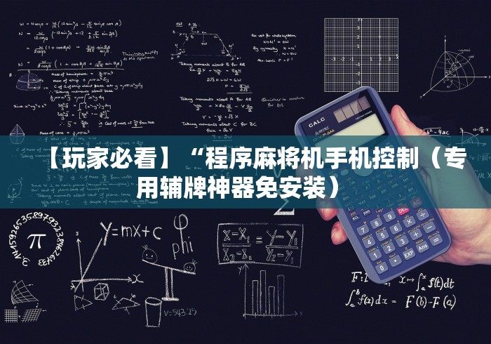 【玩家必看】“程序麻将机手机控制（专用辅牌神器免安装） 