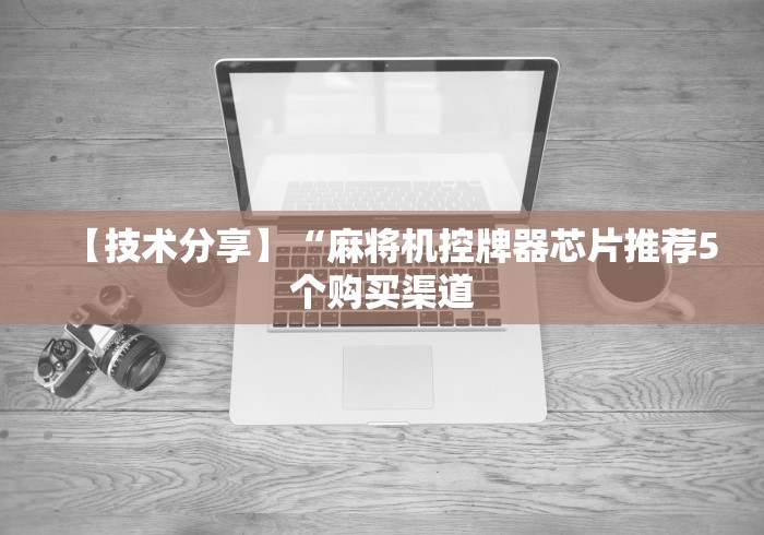 【技术分享】“麻将机控牌器芯片推荐5个购买渠道