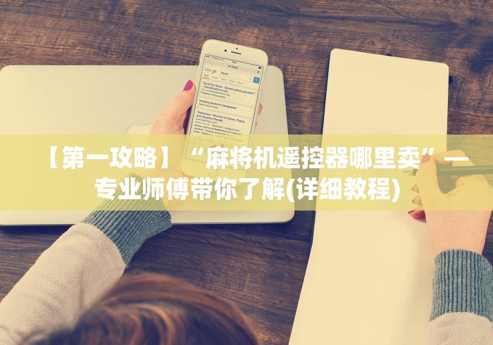 【第一攻略】“麻将机遥控器哪里卖”—专业师傅带你了解(详细教程)