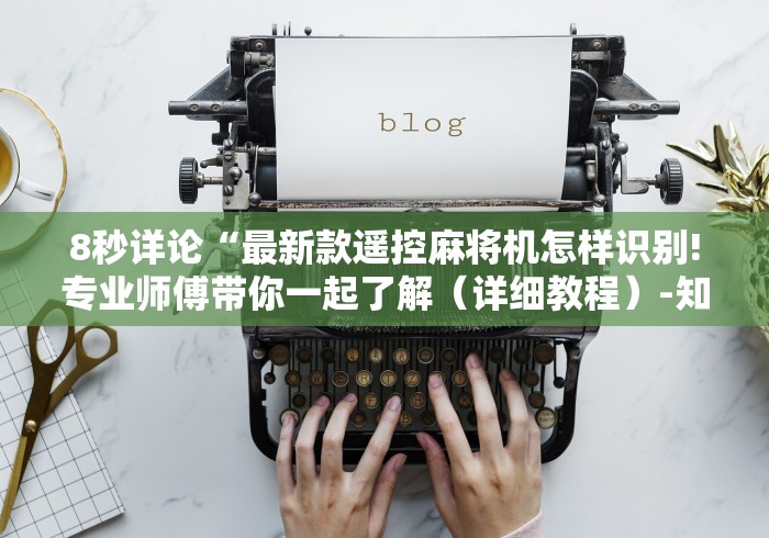 8秒详论“最新款遥控麻将机怎样识别!专业师傅带你一起了解（详细教程）-知乎