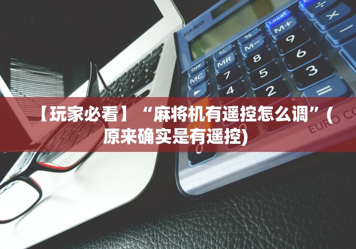 【玩家必看】“麻将机有遥控怎么调”(原来确实是有遥控) 