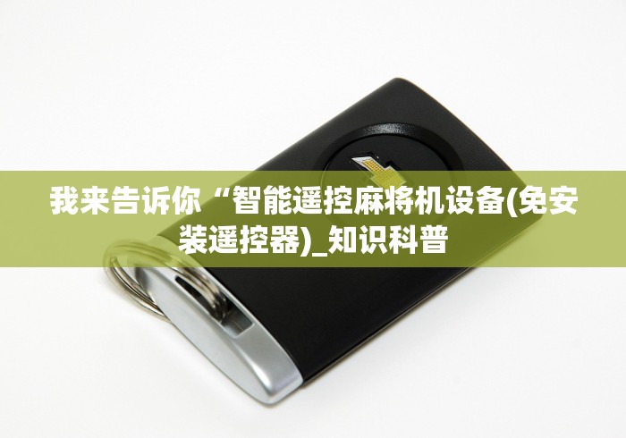 我来告诉你“智能遥控麻将机设备(免安装遥控器)_知识科普