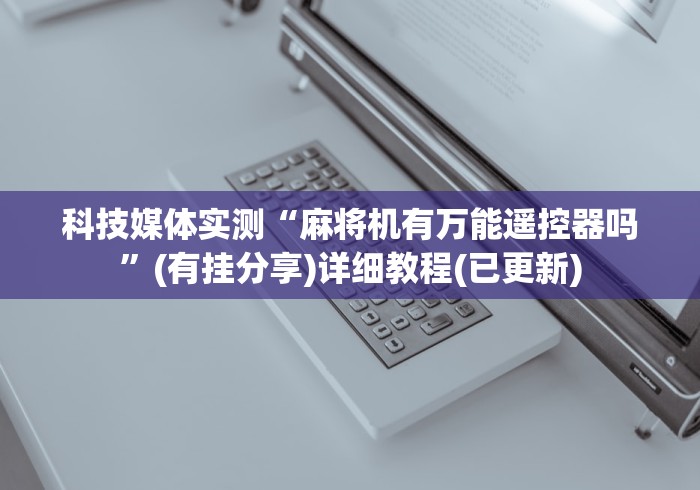 科技媒体实测“麻将机有万能遥控器吗”(有挂分享)详细教程(已更新)