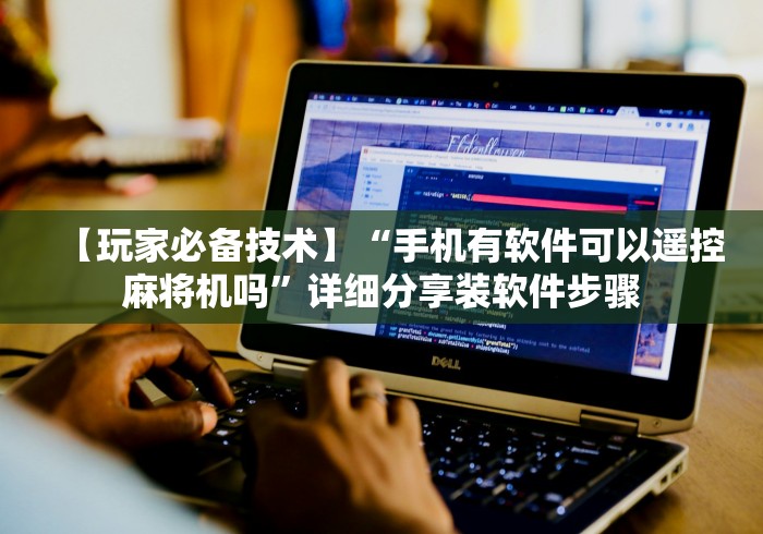 【玩家必备技术】“手机有软件可以遥控麻将机吗”详细分享装软件步骤