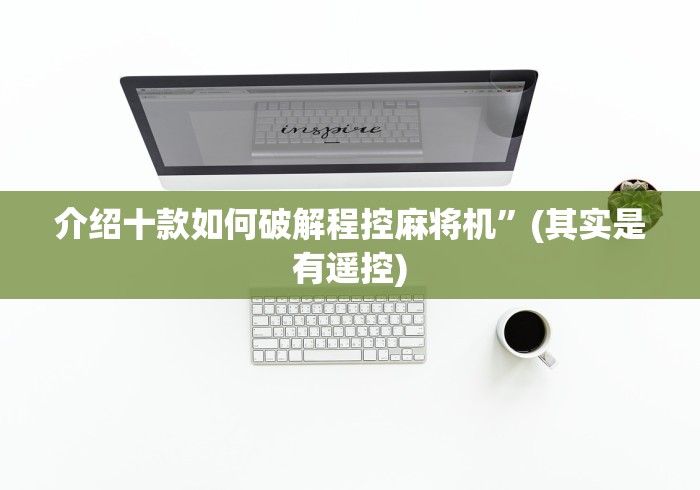 介绍十款如何破解程控麻将机”(其实是有遥控)