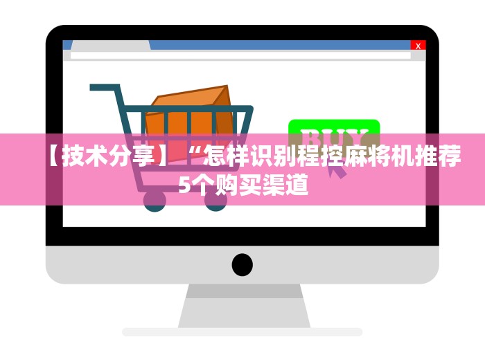 【技术分享】“怎样识别程控麻将机推荐5个购买渠道