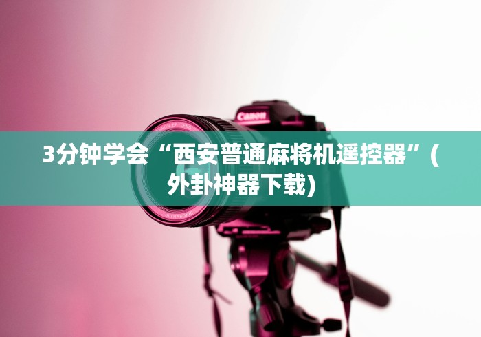 3分钟学会“西安普通麻将机遥控器”(外卦神器下载)