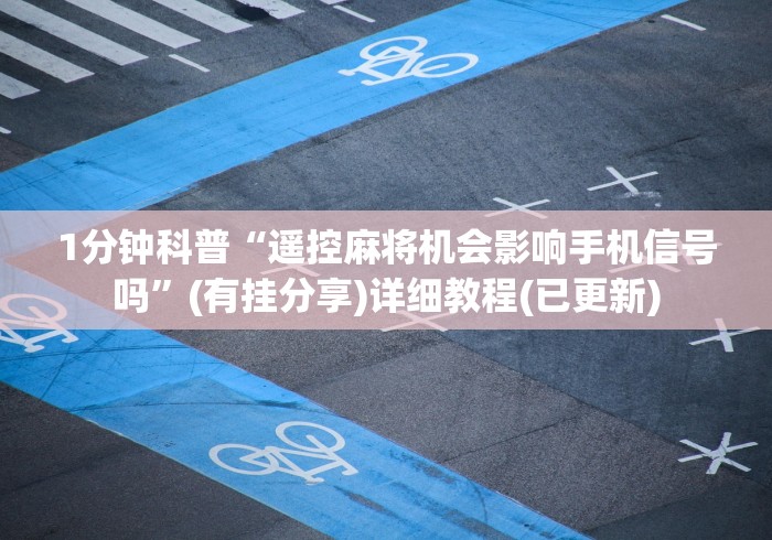 1分钟科普“遥控麻将机会影响手机信号吗”(有挂分享)详细教程(已更新)