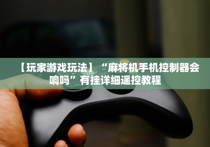 【知道】“麻将机遥控骰子线圈2024!其实确实有遥控