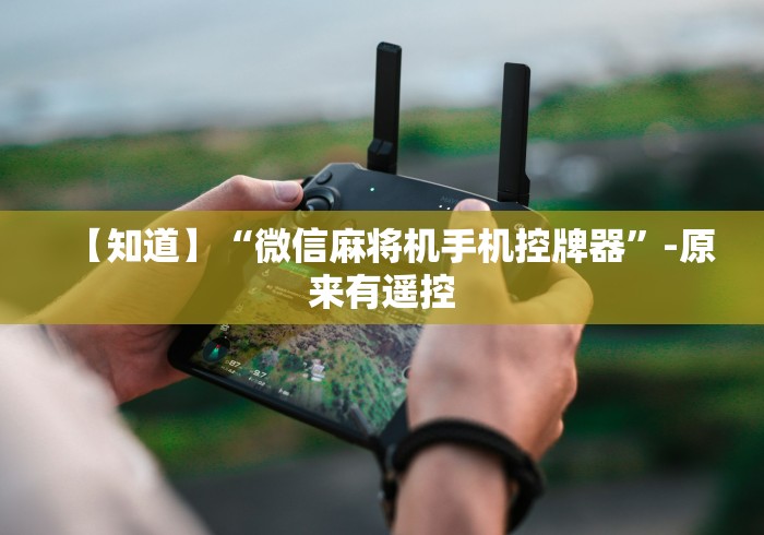 【知道】“微信麻将机手机控牌器”-原来有遥控