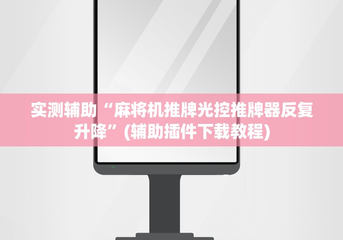 实测辅助“麻将机推牌光控推牌器反复升降”(辅助插件下载教程) 实测辅助“麻将机推牌光控推牌器反复升降”(辅助插件下载教程)