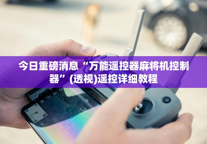 今日重磅消息“万能遥控器麻将机控制器”(透视)遥控详细教程