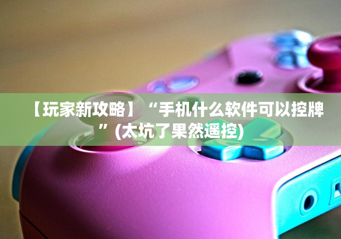 【玩家新攻略】“手机什么软件可以控牌”(太坑了果然遥控) 【玩家新攻略】“手机什么软件可以控牌”(太坑了果然遥控)