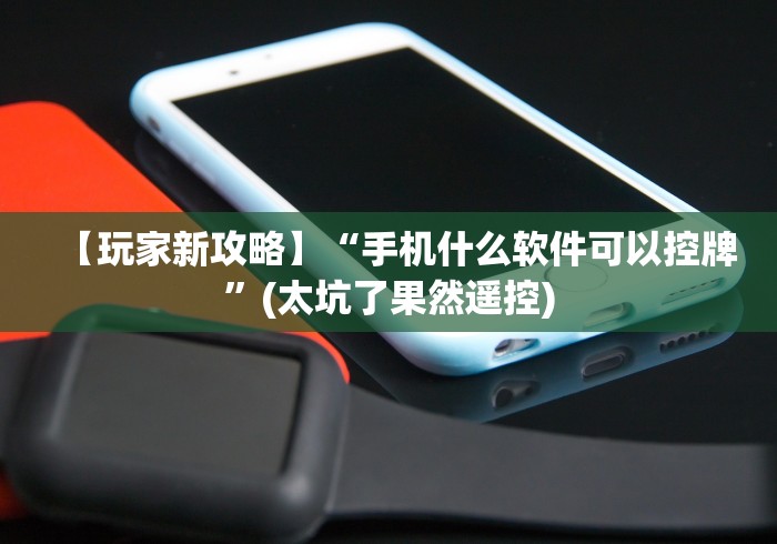 【玩家新攻略】“手机什么软件可以控牌”(太坑了果然遥控) 【玩家新攻略】“手机什么软件可以控牌”(太坑了果然遥控)