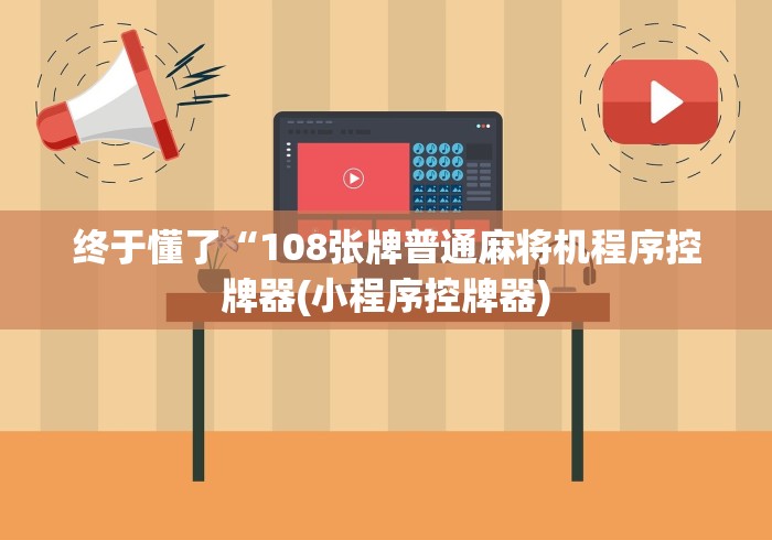 终于懂了“108张牌普通麻将机程序控牌器(小程序控牌器) 终于懂了“108张牌普通麻将机程序控牌器(小程序控牌器)